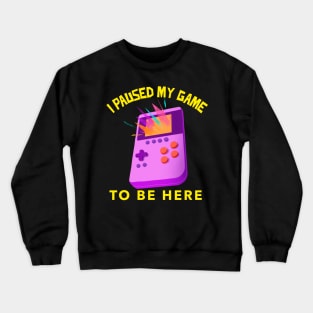 I Paused My Game To Be Here Crewneck Sweatshirt